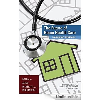 The Future of Home Health Care: Workshop Summary [Kindle-editie]