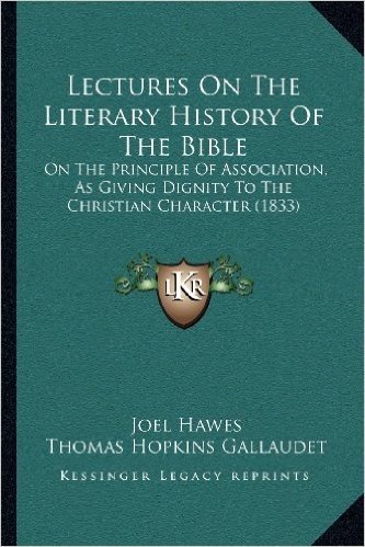 Lectures on the Literary History of the Bible: On the Principle of Association, as Giving Dignity to the Christian Character (1833)