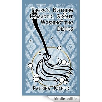 There's Nothing Romantic About Washing the Dishes (English Edition) [Kindle-editie]
