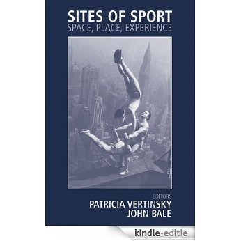Sites of Sport: Space, Place and Experience (Sport in the Global Society) [Kindle-editie]