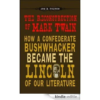 The Reconstruction of Mark Twain: How a Confederate Bushwhacker Became the Lincoln of Our Literature (Conflicting Worlds: New Dimensions of the American Civil War) [Kindle-editie] beoordelingen