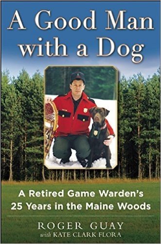 A Good Man with a Dog: A Game Warden's 25 Years in the Maine Woods