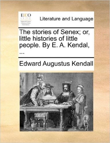 The Stories of Senex; Or, Little Histories of Little People. by E. A. Kendal, ...