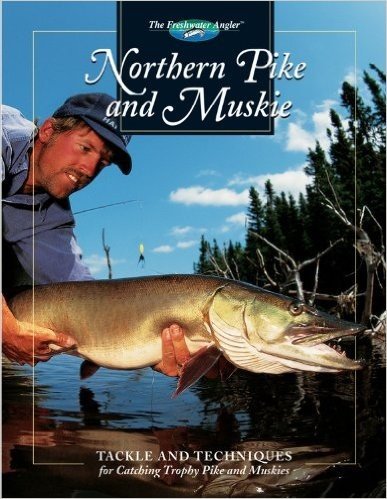 Northern Pike and Muskie: Tackle and Techniques for Catching Trophy Pike and Muskies