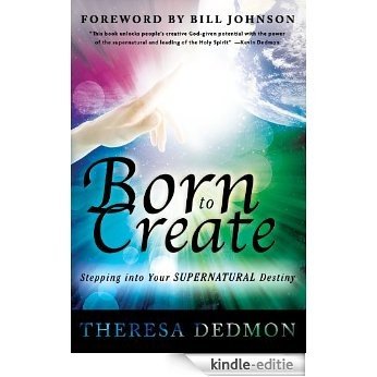 Born to Create: Stepping Into Your Supernatural Destiny [Kindle-editie]