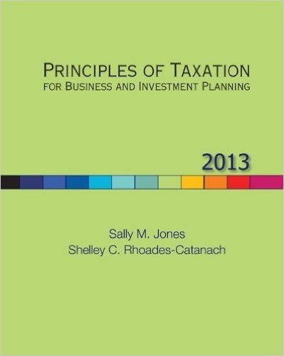 Principles of Taxation for Business and Investment Planning, 2013 Edition