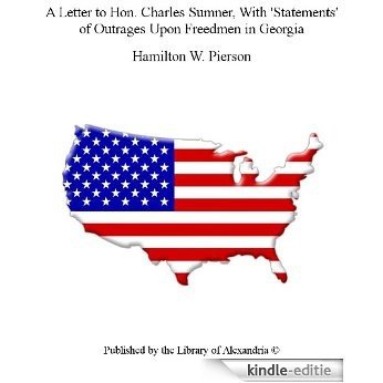 A Letter to Hon. Charles Sumner, With 'Statements' of Outrages Upon Freedmen in Georgia [Kindle-editie]
