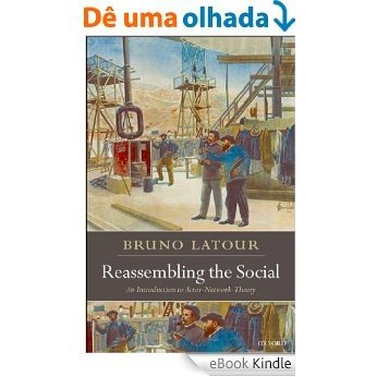 Reassembling the Social: An Introduction to Actor-Network-Theory (Clarendon Lectures in Management Studies) [eBook Kindle] baixar