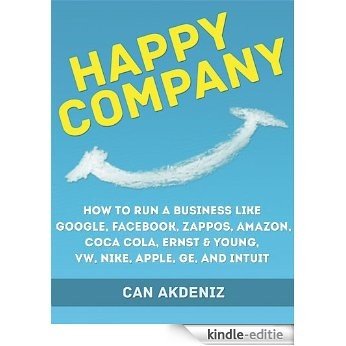 Happy Company: How High Profile Companies Have Earned Spectacular Success: Case Studies of Google, Facebook, Zappos, Amazon, Coca Cola, Ernst & Young, ... Business Books Book 3) (English Edition) [Kindle-editie]