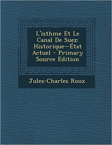 L'Isthme Et Le Canal de Suez: Historique--Etat Actuel - Primary Source Edition