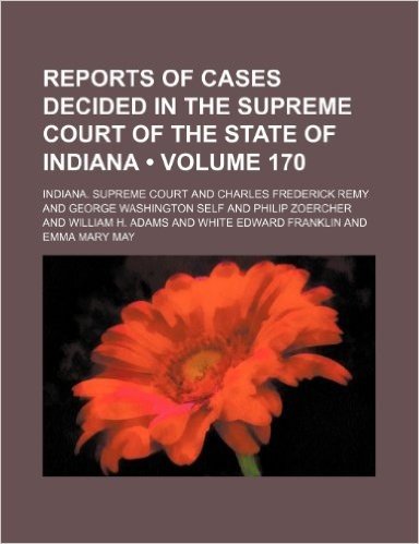 Reports of Cases Decided in the Supreme Court of the State of Indiana (Volume 170) baixar