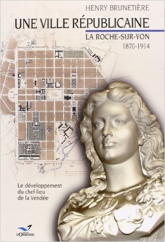 Télécharger Une Ville républicaine: La Roche-sur-Yon 1870-1914