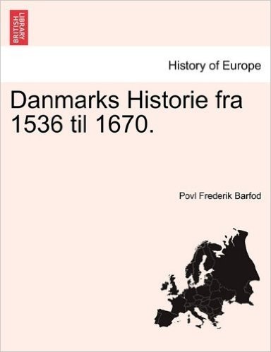 Danmarks Historie Fra 1536 Til 1670.