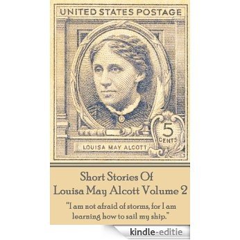Short Stories Of Louisa May Alcott Volume 2: "I am not afraid of storms, for I am learning how to sail my ship." [Kindle-editie]