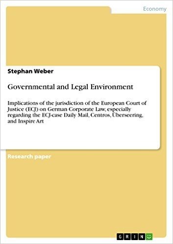 Governmental and Legal Environment: Implications of the jurisdiction of the European Court of Justice (ECJ) on German Corporate Law, especially regarding ... Mail, Centros, Überseering, and Inspire Art