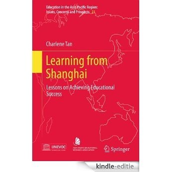 Learning from Shanghai: Lessons on Achieving Educational Success: 21 (Education in the Asia-Pacific Region: Issues, Concerns and Prospects) [Kindle-editie]