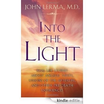 Into the Light: Real Life Stories About Angelic Visits, Visions of the Afterlife, and Other Pre-Death Experiences [Kindle-editie]