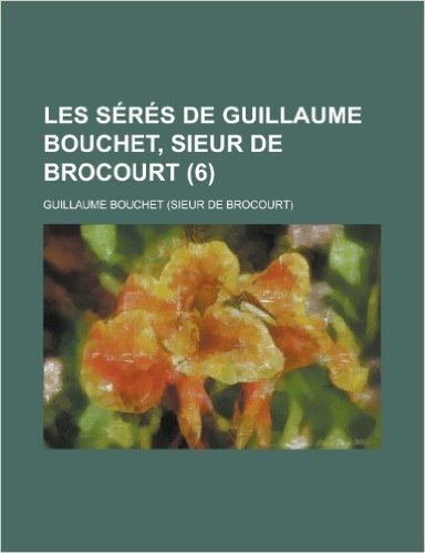 Les Seres de Guillaume Bouchet, Sieur de Brocourt (6)