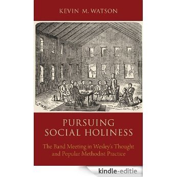 Pursuing Social Holiness: The Band Meeting in Wesleys Thought and Popular Methodist Practice [Print Replica] [Kindle-editie]