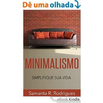 Minimalismo: Simplifique sua Vida (Menos é Mais, Livre-se da Tralha, Mais Tempo Livre) [eBook Kindle]