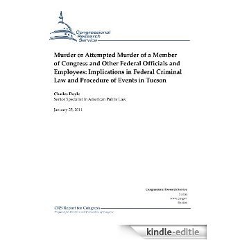 Murder or Attempted Murder of a Member of Congress and Other Federal Officials and Employees: Implications in Federal Criminal Law and Procedure of Events in Tucson (English Edition) [Kindle-editie]