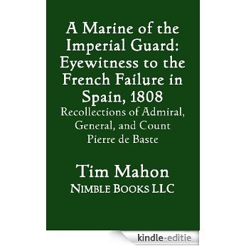 A Marine of the Imperial Guard: Eyewitness to the French Failure in Spain, 1808; Recollections of Admiral, General, and Count Pierre de Baste (English Edition) [Kindle-editie]