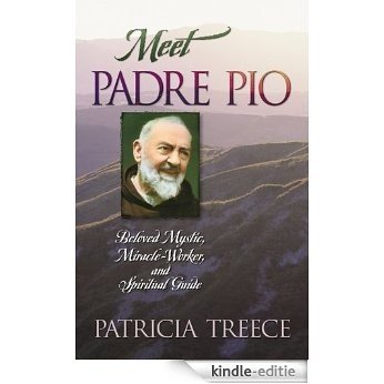 Meet Padre Pio: Beloved Mystic, Miracle Worker, and Spiritual Guide (English Edition) [Kindle-editie]