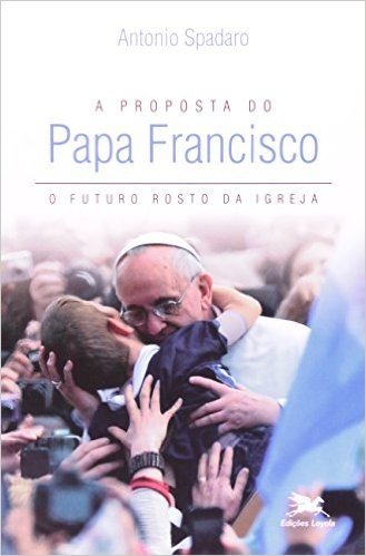 A Proposta Do Papa Francisco. O Futuro Rosto Da Igreja