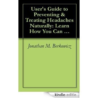 User's Guide to Preventing & Treating Headaches Naturally: Learn How You Can Use Diet and Supplements to Put an End to Headaches (Basic Health Publications User's Guide) (English Edition) [Kindle-editie]