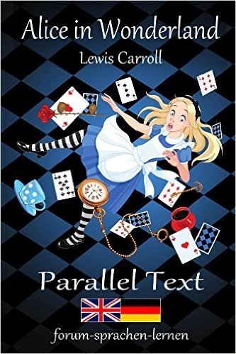 Alice in Wonderland / Alice im Wunderland - Bilingual English German with sentence-by-sentence translation placed directly side by side (German Edition)