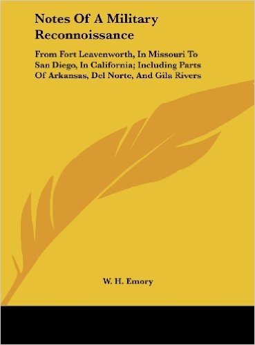 Notes of a Military Reconnoissance: From Fort Leavenworth, in Missouri to San Diego, in California; Including Parts of Arkansas, del Norte, and Gila R