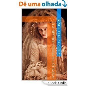 La desheredada (Ilustrada) (Spanish Edition) [eBook Kindle]