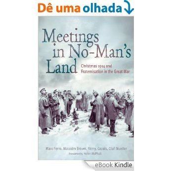 Meetings in No Man's Land: Christmas 1914 and Fraternisation in the Great War (English Edition) [eBook Kindle]