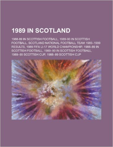 1989 in Scotland: 1989 Fifa U-17 World Championship, Glasgow Central By-Election, 1989, Claim of Right 1989, Glasgow Bellgrove Rail Acci