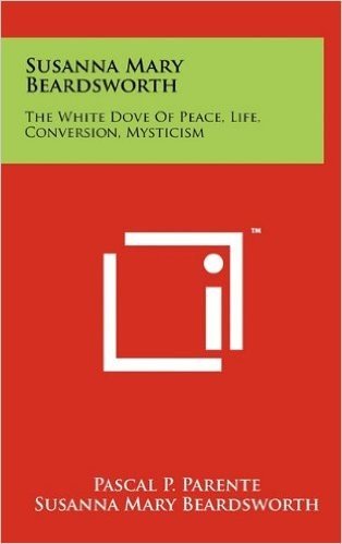 Susanna Mary Beardsworth: The White Dove of Peace, Life, Conversion, Mysticism