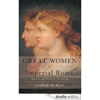 Great Women of Imperial Rome: Mothers and Wives of the Caesars [Kindle-editie]