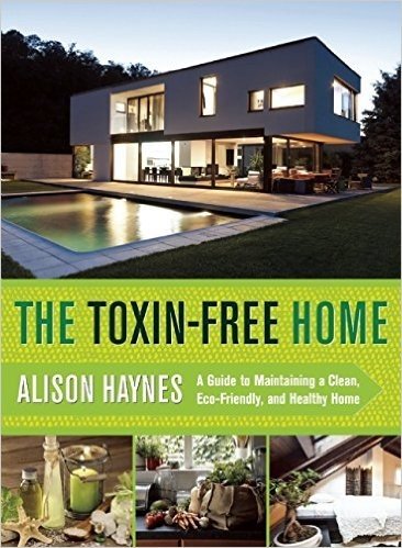 The Toxin-Free Home: A Guide to Maintaining a Clean, Eco-Friendly, and Healthy Home