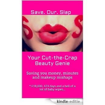 Save.Our.Slap  Your Cut-the-Crap Beauty Genie: Saving you money, minutes and makeup mishaps (English Edition) [Kindle-editie]