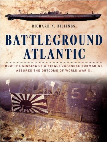 Battleground Atlantic: How the Sinking of a Single Japanese Submarine Assured the Outcome of WW II