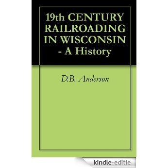 19th CENTURY RAILROADING IN WISCONSIN - A History (English Edition) [Kindle-editie]