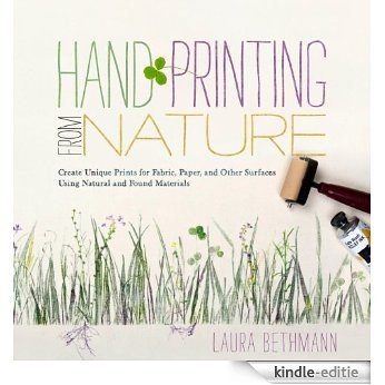 Hand Printing from Nature: Create Unique Prints for Fabric, Paper, and Other Surfaces Using Natural and Found Materials (English Edition) [Kindle-editie]