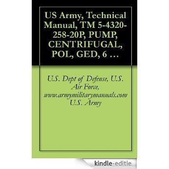 US Army, Technical Manual, TM 5-4320-258-20P, PUMP, CENTRIFUGAL, POL, GED, 6 IN., 1120 GPM, SKID-MOUNTED, (BARNES MODEL US67CCG), military manauals, special forces (English Edition) [Kindle-editie]