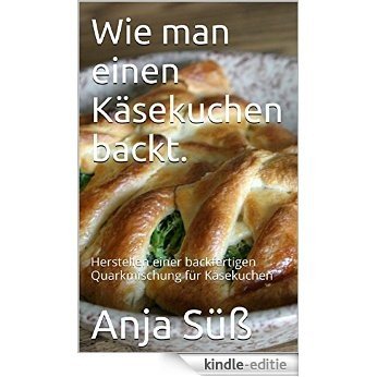 Wie man einen Käsekuchen backt.: Herstellen einer backfertigen Quarkmischung für Käsekuchen (German Edition) [Kindle-editie]