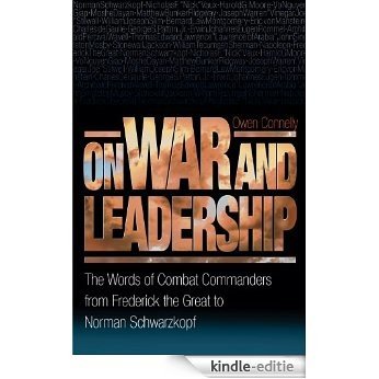 On War and Leadership: The Words of Combat Commanders from Frederick the Great to Norman Schwarzkopf [Kindle-editie]