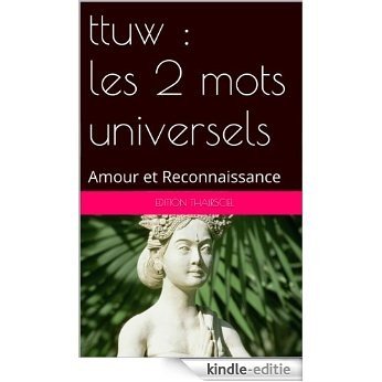 ttuw : les 2 mots universels: Amour et Reconnaissance (French Edition) [Kindle-editie]