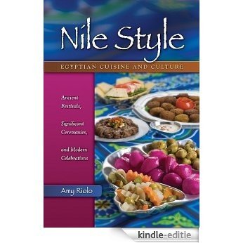 Nile Style: Egyptian Cuisine and Culture: Ancient Festivals, Significant Ceremonies, and Modern Celebrations (Hippocrene Cookbook Library) [Kindle-editie]