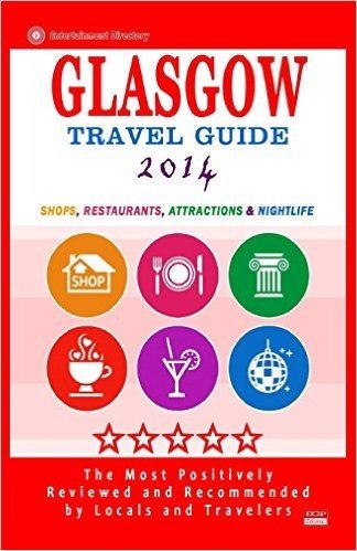 Glasgow Travel Guide 2014: Shops, Restaurants, Attractions & Nightlife (City Travel Guide 2014)