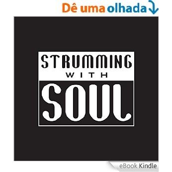 Strumming With Soul: Strum the guitar with technique, passion and power: STRUM More Naturally,  PLAY with More Passion, GROOVE with Better Rhythm,  LEARN More Songs (English Edition) [eBook Kindle]