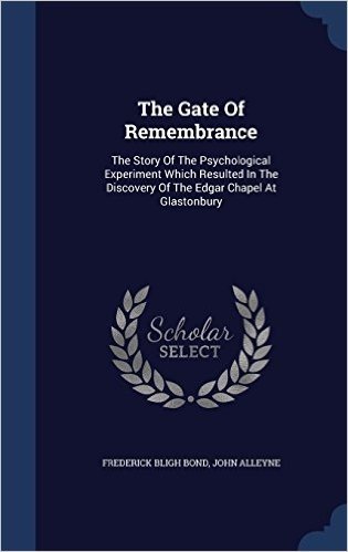 The Gate of Remembrance: The Story of the Psychological Experiment Which Resulted in the Discovery of the Edgar Chapel at Glastonbury