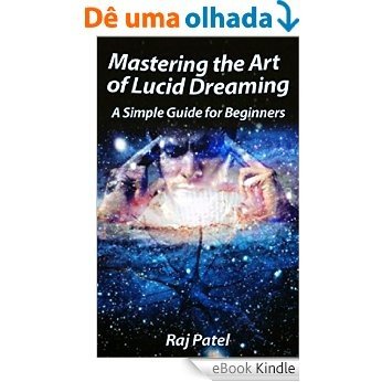 Mastering the Art of Lucid Dreaming: A Simple Guide for Beginners (English Edition) [eBook Kindle]